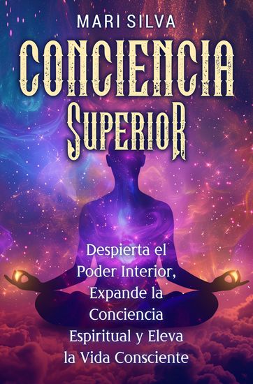 Conciencia Superior - Despierta el poder interior expande la conciencia espiritual y eleva la vida consciente - cover
