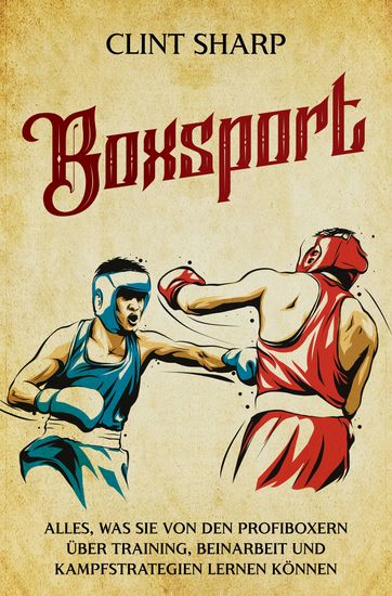 Boxsport - Alles was Sie von den Profiboxern über Training Beinarbeit und Kampfstrategien lernen können - cover