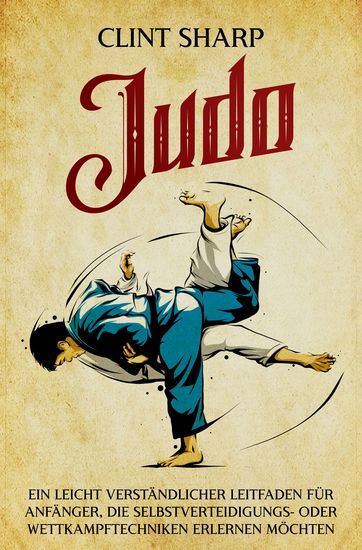 Judo - Ein leicht verständlicher Leitfaden für Anfänger die Selbstverteidigungs- oder Wettkampftechniken erlernen möchten - cover