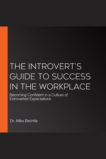 The Introvert's Guide to Success in the Workplace - Becoming Confident in a Culture of Extroverted Expectations - cover