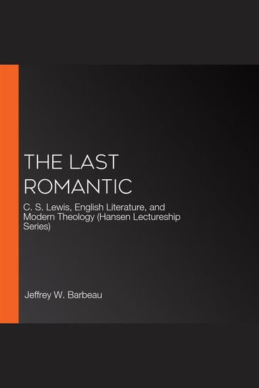 The Last Romantic - C S Lewis English Literature and Modern Theology (Hansen Lectureship Series) - cover