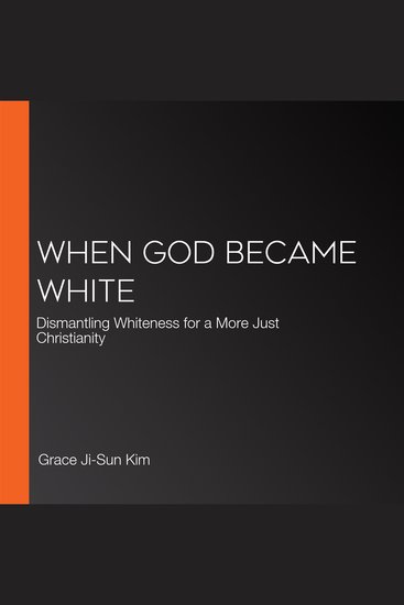 When God Became White - Dismantling Whiteness for a More Just Christianity - cover