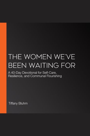 The Women We've Been Waiting For - A 40-Day Devotional for Self-Care Resilience and Communal Flourishing - cover