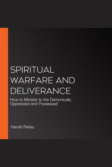 Spiritual Warfare and Deliverance - How to Minister to the Demonically Oppressed and Possessed - cover
