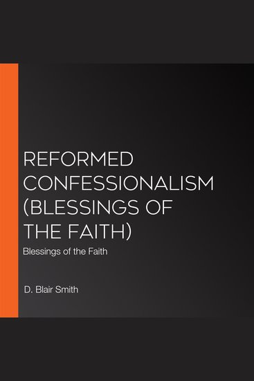 Reformed Confessionalism (Blessings of the Faith) - Blessings of the Faith - cover