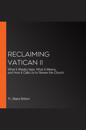 Reclaiming Vatican II - What It (Really) Said What It Means and How It Calls Us to Renew the Church - cover
