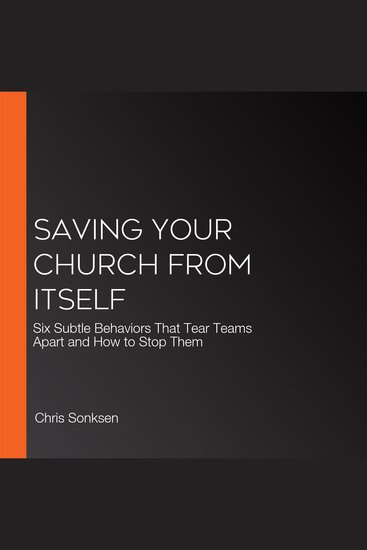 Saving Your Church from Itself - Six Subtle Behaviors That Tear Teams Apart and How to Stop Them - cover
