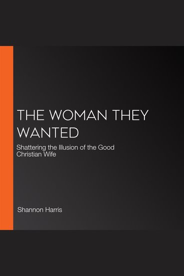 The Woman They Wanted - Shattering the Illusion of the Good Christian Wife - cover