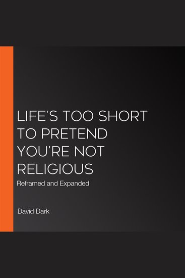 Life's Too Short to Pretend You're Not Religious - Reframed and Expanded - cover