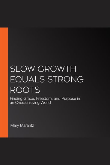 Slow Growth Equals Strong Roots - Finding Grace Freedom and Purpose in an Overachieving World - cover
