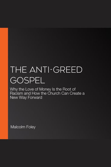 The Anti-Greed Gospel - Why the Love of Money Is the Root of Racism and How the Church Can Create a New Way Forward - cover