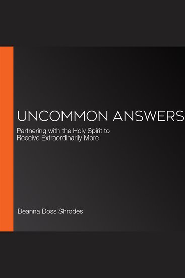 Uncommon Answers - Partnering with the Holy Spirit to Receive Extraordinarily More - cover