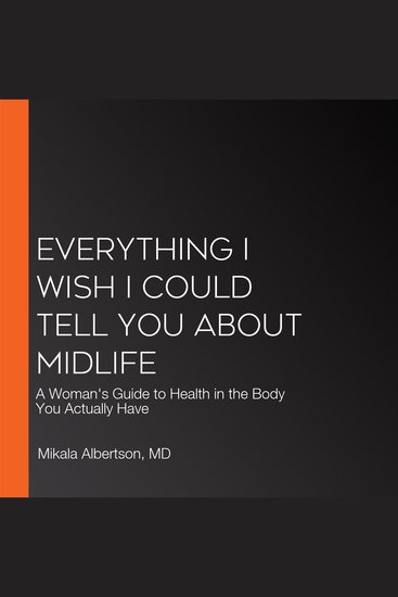 Everything I Wish I Could Tell You about Midlife - A Woman's Guide to Health in the Body You Actually Have - cover