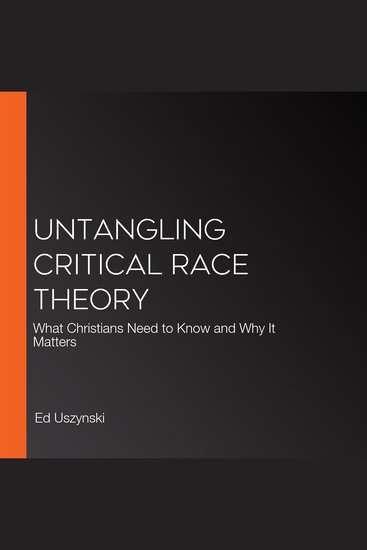Untangling Critical Race Theory - What Christians Need to Know and Why It Matters - cover