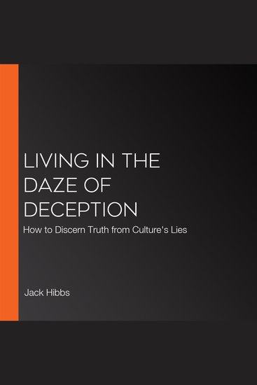 Living in the Daze of Deception - How to Discern Truth from Culture's Lies - cover
