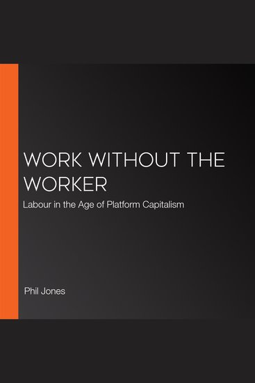 Work Without the Worker - Labour in the Age of Platform Capitalism - cover