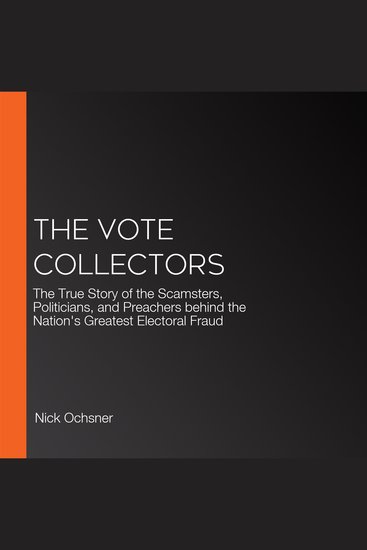 The Vote Collectors - The True Story of the Scamsters Politicians and Preachers behind the Nation's Greatest Electoral Fraud - cover