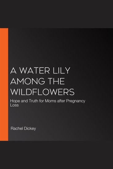 A Water Lily among the Wildflowers - Hope and Truth for Moms after Pregnancy Loss - cover