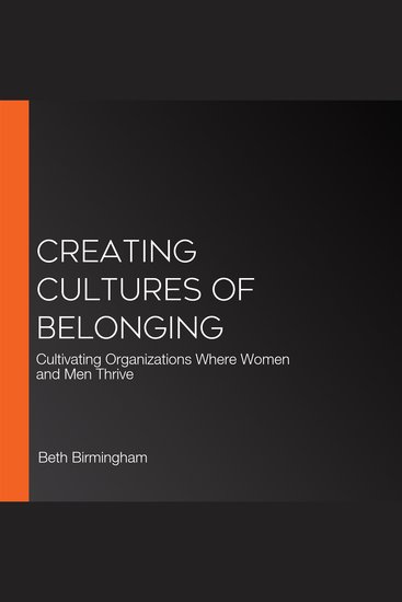Creating Cultures of Belonging - Cultivating Organizations Where Women and Men Thrive - cover