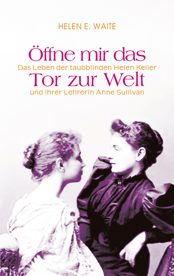 Öffne mir das Tor zur Welt - Das Leben der taubblinden Helen Keller und ihrer Lehrerin Anne Sullivan - cover
