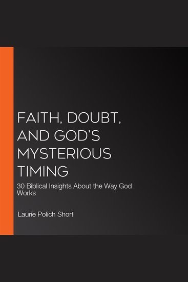 Faith Doubt and God's Mysterious Timing - 30 Biblical Insights About the Way God Works - cover