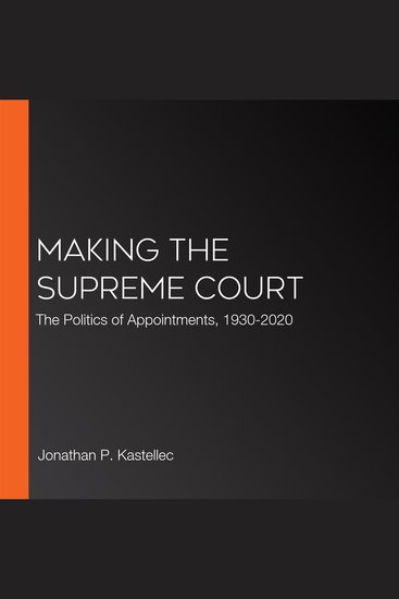 Making the Supreme Court - The Politics of Appointments 1930-2020 - cover