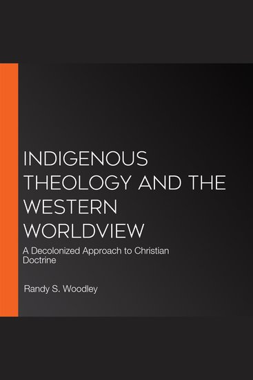 Indigenous Theology and the Western Worldview - A Decolonized Approach to Christian Doctrine - cover