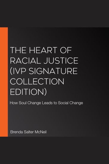 Heart of Racial Justice The (IVP Signature Collection Edition) - How Soul Change Leads to Social Change - cover