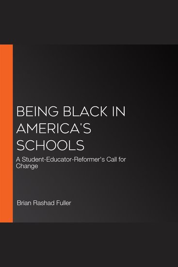 Being Black in America's Schools - A Student-Educator-Reformer's Call for Change - cover