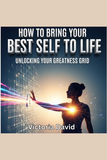 How to Bring Your Best Self to Life - Unlocking Your Greatness Grid - cover