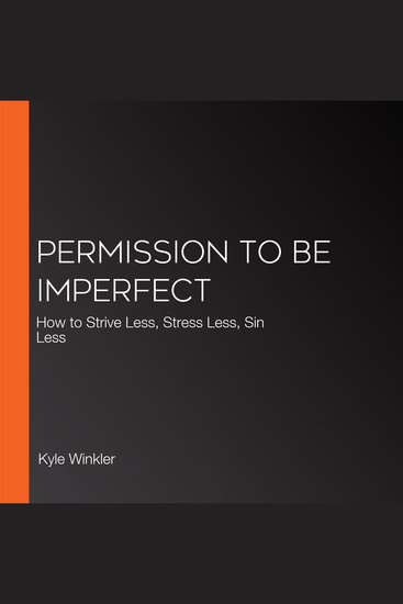 Permission to Be Imperfect - How to Strive Less Stress Less Sin Less - cover