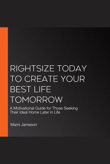 Rightsize Today to Create Your Best Life Tomorrow - A Motivational Guide for Those Seeking Their Ideal Home Later in Life - cover
