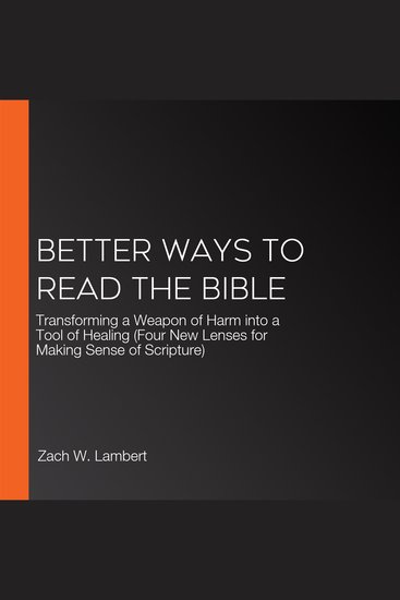 Better Ways to Read the Bible - Transforming a Weapon of Harm into a Tool of Healing (Four New Lenses for Making Sense of Scripture) - cover