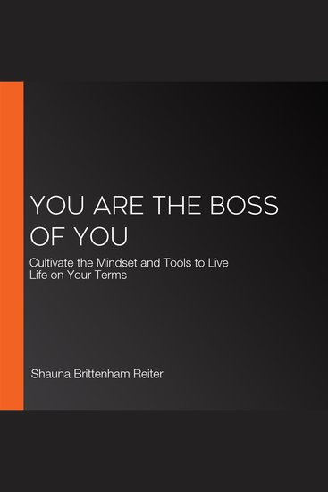 You Are The Boss of You - Cultivate the Mindset and Tools to Live Life on Your Terms - cover