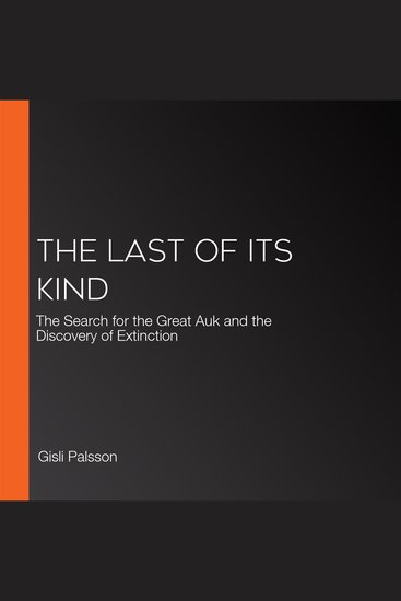 The Last of Its Kind - The Search for the Great Auk and the Discovery of Extinction - cover