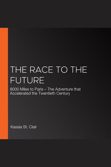 The Race to the Future - 8000 Miles to Paris – The Adventure that Accelerated the Twentieth Century - cover