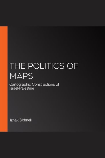 The Politics of Maps - Cartographic Constructions of Israel Palestine - cover