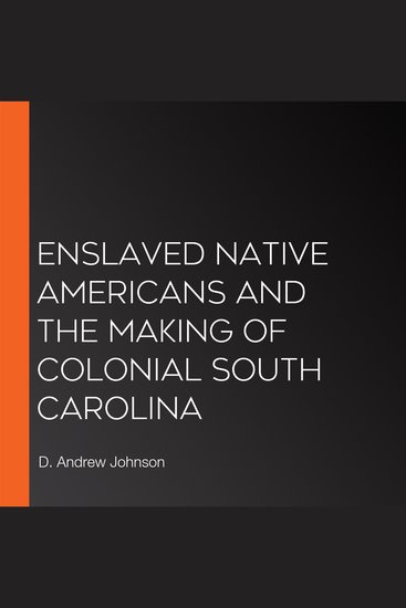 Enslaved Native Americans and the Making Of Colonial South Carolina - cover