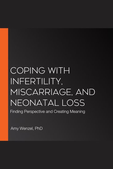 Coping With Infertility Miscarriage and Neonatal Loss - Finding Perspective and Creating Meaning - cover