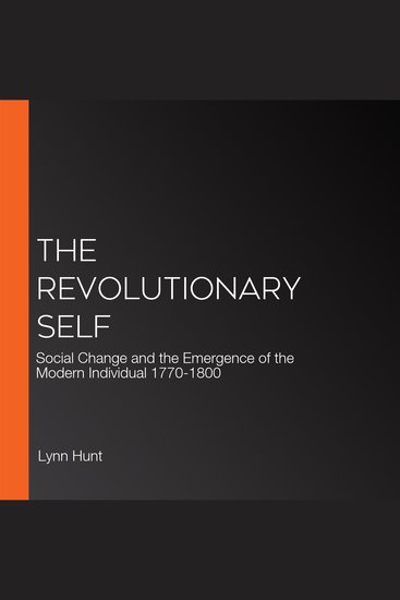 The Revolutionary Self - Social Change and the Emergence of the Modern Individual 1770-1800 - cover