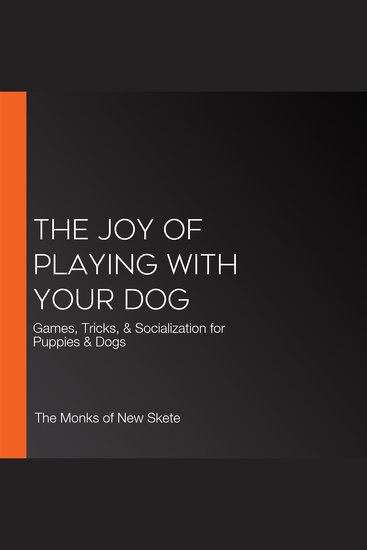 The Joy of Playing with Your Dog - Games Tricks & Socialization for Puppies & Dogs - cover