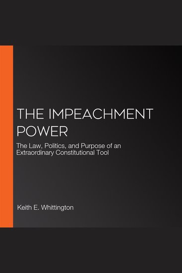 The Impeachment Power - The Law Politics and Purpose of an Extraordinary Constitutional Tool - cover