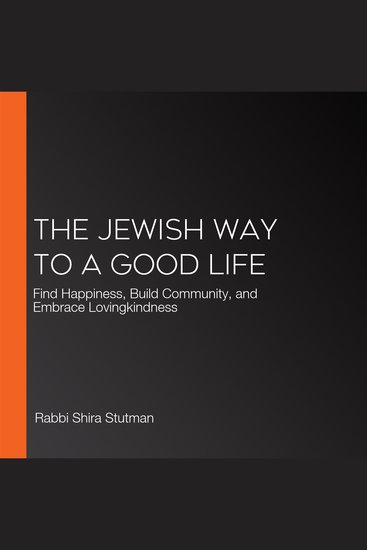 The Jewish Way to a Good Life - Find Happiness Build Community and Embrace Lovingkindness - cover