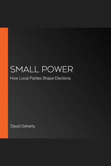 Small Power - How Local Parties Shape Elections - cover