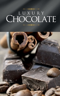 Luxury Chocolate - The best sweet recipes for pralines cookies cakes and chocolate tarts