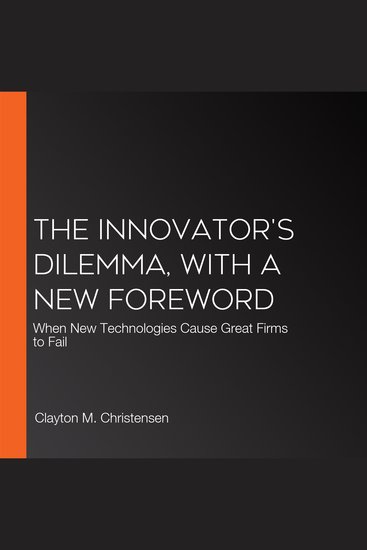 The Innovator's Dilemma with a New Foreword - When New Technologies Cause Great Firms to Fail - cover
