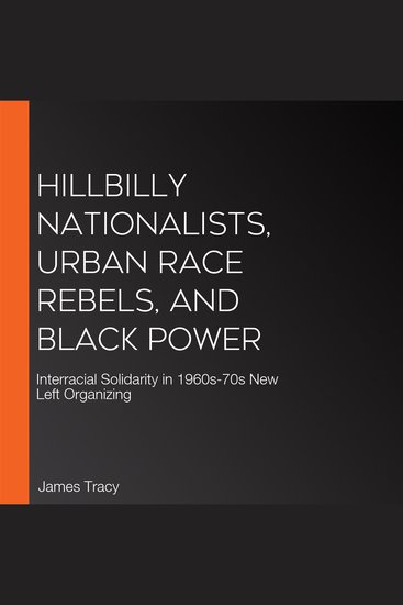 Hillbilly Nationalists Urban Race Rebels and Black Power - Interracial Solidarity in 1960s-70s New Left Organizing - cover