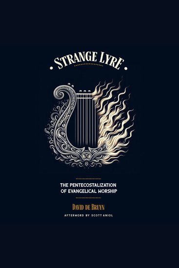 Strange Lyre - The Pentecostalization of Evangelical Worship - cover