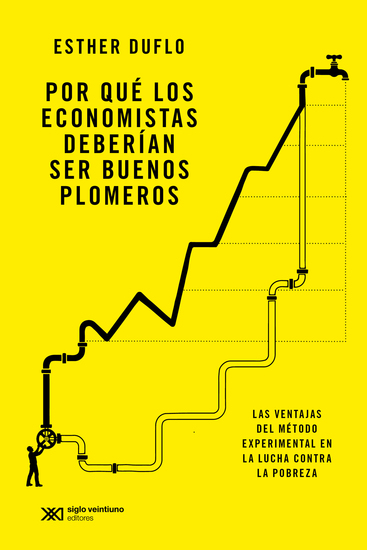 Por qué los economistas deberían ser buenos plomeros - Las ventajas del método experimental en la lucha contra la pobreza Lección inaugural en el Collège de France - cover