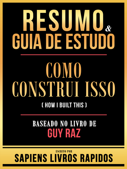 Resumo & Guia De Estudo - Como Construi Isso (How I Built This) - Baseado No Livro De Guy Raz - cover